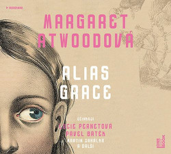 Audiokniha: Atwoodová Margaret • Alias Grace / Čtou Lucie Pernetová, Pavel Batěk, Martin Zahálka 