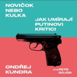 Audiokniha:  Kundra Ondřej • Novičok nebo kulka: Jak umírají Putinovi kritici / Čte Gojda Petr (MP3-CD)