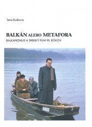 Dudková Jana • Balkán alebo metafora / Balkanizmus a srbský film 90. Rokov