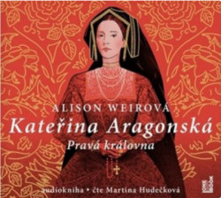 Audiokniha: Weirová Alison • Kateřina Aragonská / Pravá královna / Čte Martina Hudečková (MP3-CD)