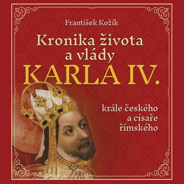 Audiokniha: Kožík František  • Kronika života a vlády Karla IV., krále českého a císaře římského / Čte Horák Zbyšek (MP3-CD)