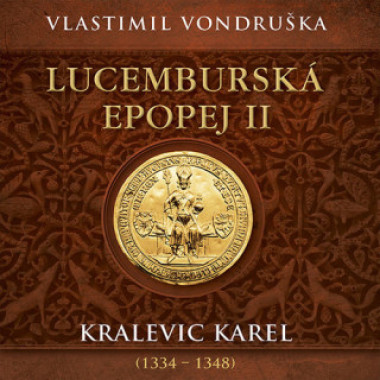 Audiokniha:  Vondruška Vlastimil • Lucemburská epopej II. Kralevic Karel (1334-1348) / Čte Miroslav Táborský  (MP3-CD)