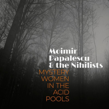 Moimir Papalescu & The Nihilists • Mystery Women In The Acid Pools (LP)