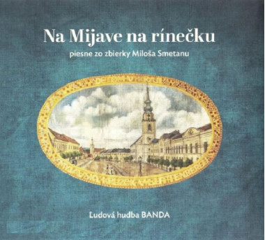 Ľudová hudba BANDA • Na Mijave na rínečku / Piesne zo zbierky Miloša Smetanu