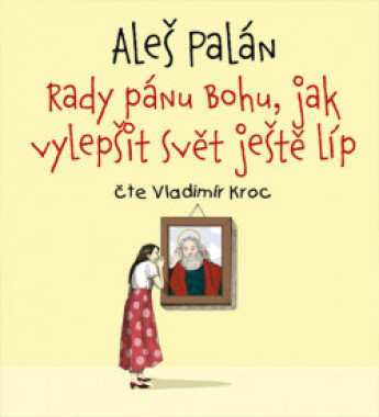 Audiokniha: Palán Aleš • Rady pánu Bohu, jak vylepšit svět ještě líp / Čte Kroc Vladimír (MP3-CD)