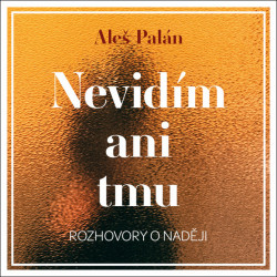 Audiokniha: Palán Aleš • Nevidím ani tmu (Rozhovory o naději) / Čte Aleš Palán a další... (MP3-CD)