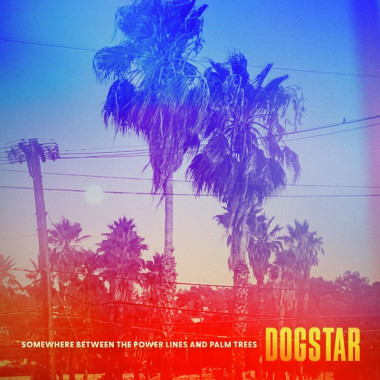 Dogstar • Somewhere Between The Power Lines And Palm Trees