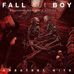 Fall Out Boy • Greatest Hits / Believers never die Vol.2 