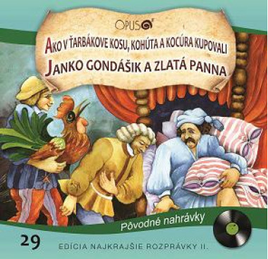  Najkrajšie rozprávky 29 • Ako v Ťarbákove kosu, kohúta a kocúra kupovali / Janko gondášik a zlatá panna