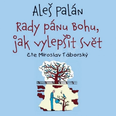 Audiokniha: Palán Aleš • Rady pánu Bohu, jak vylepšit svět / Čte Táborský Miroslav (MP3-CD)