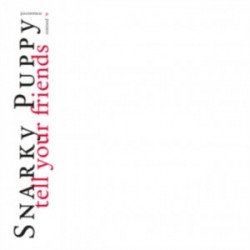 Snarky Puppy • Tell Your Friends / 10 Year Anniversary (LP)